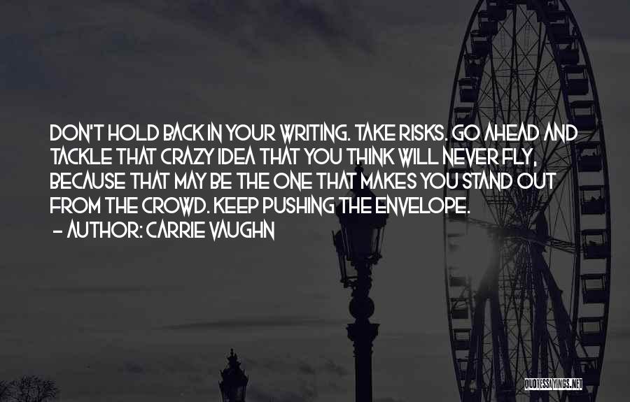 Carrie Vaughn Quotes: Don't Hold Back In Your Writing. Take Risks. Go Ahead And Tackle That Crazy Idea That You Think Will Never