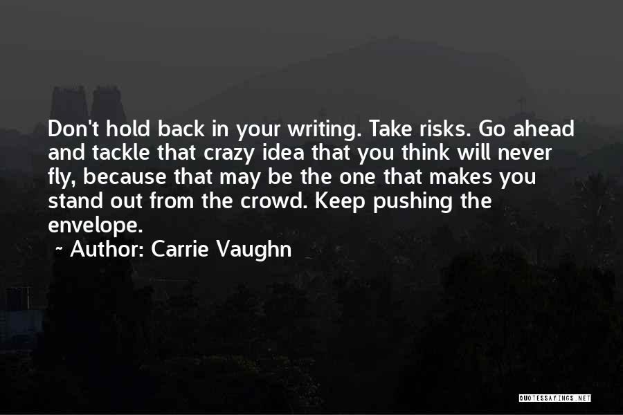 Carrie Vaughn Quotes: Don't Hold Back In Your Writing. Take Risks. Go Ahead And Tackle That Crazy Idea That You Think Will Never