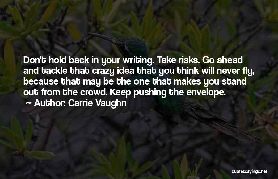 Carrie Vaughn Quotes: Don't Hold Back In Your Writing. Take Risks. Go Ahead And Tackle That Crazy Idea That You Think Will Never