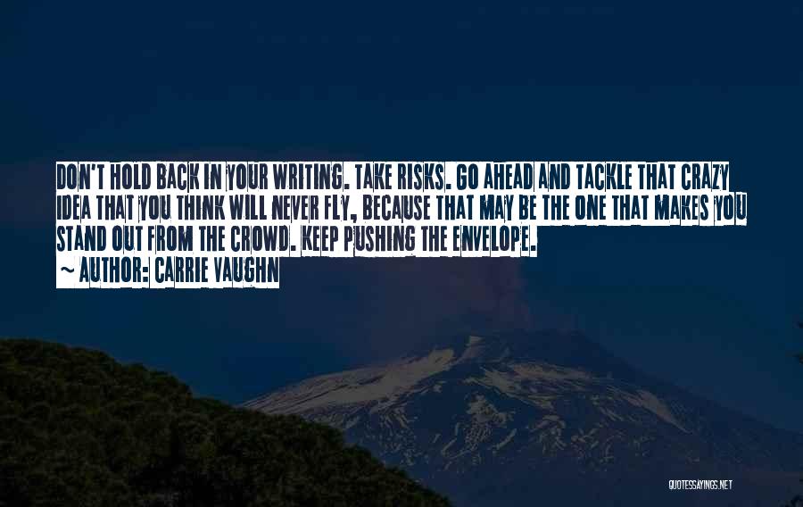 Carrie Vaughn Quotes: Don't Hold Back In Your Writing. Take Risks. Go Ahead And Tackle That Crazy Idea That You Think Will Never