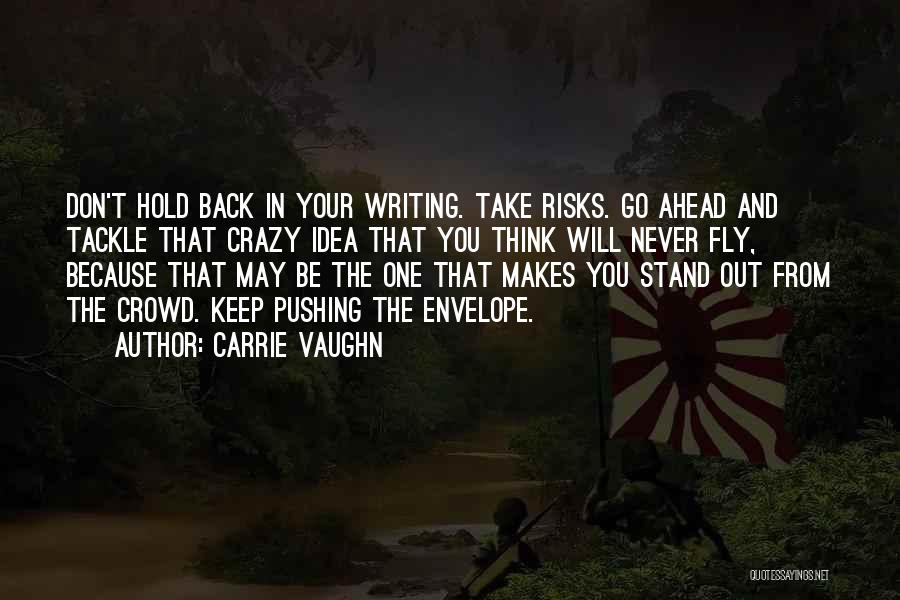 Carrie Vaughn Quotes: Don't Hold Back In Your Writing. Take Risks. Go Ahead And Tackle That Crazy Idea That You Think Will Never