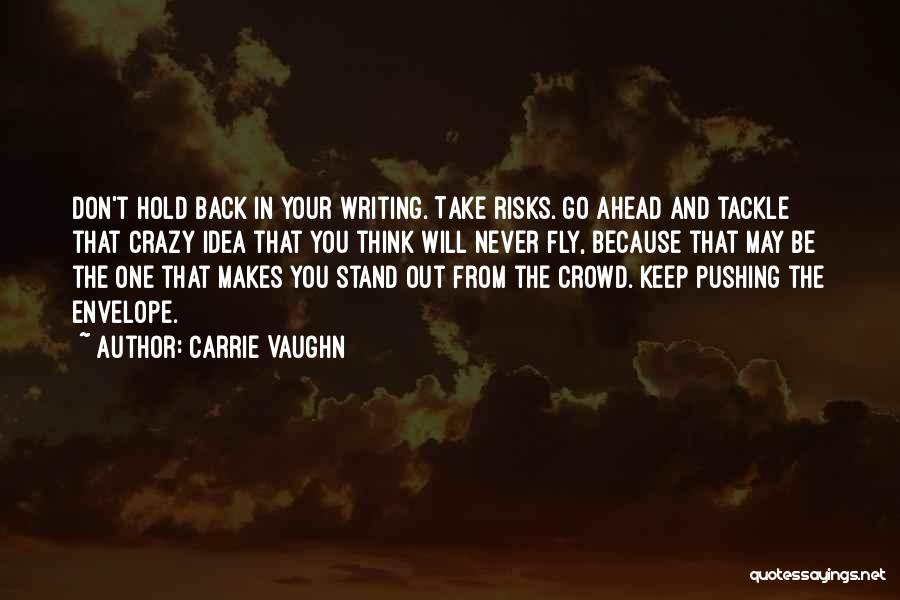 Carrie Vaughn Quotes: Don't Hold Back In Your Writing. Take Risks. Go Ahead And Tackle That Crazy Idea That You Think Will Never