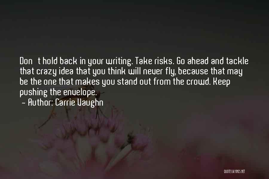 Carrie Vaughn Quotes: Don't Hold Back In Your Writing. Take Risks. Go Ahead And Tackle That Crazy Idea That You Think Will Never