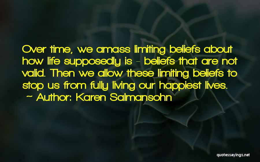 Karen Salmansohn Quotes: Over Time, We Amass Limiting Beliefs About How Life Supposedly Is - Beliefs That Are Not Valid. Then We Allow