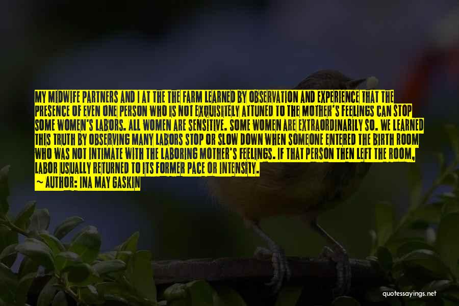 Ina May Gaskin Quotes: My Midwife Partners And I At The The Farm Learned By Observation And Experience That The Presence Of Even One