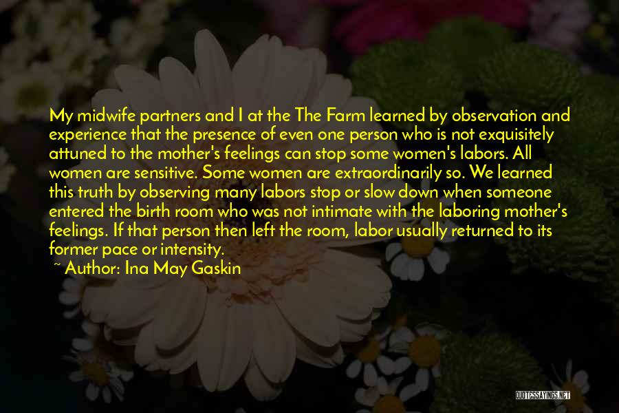 Ina May Gaskin Quotes: My Midwife Partners And I At The The Farm Learned By Observation And Experience That The Presence Of Even One