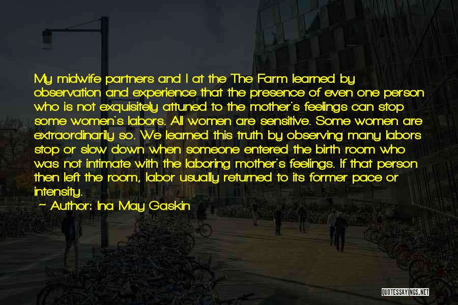 Ina May Gaskin Quotes: My Midwife Partners And I At The The Farm Learned By Observation And Experience That The Presence Of Even One