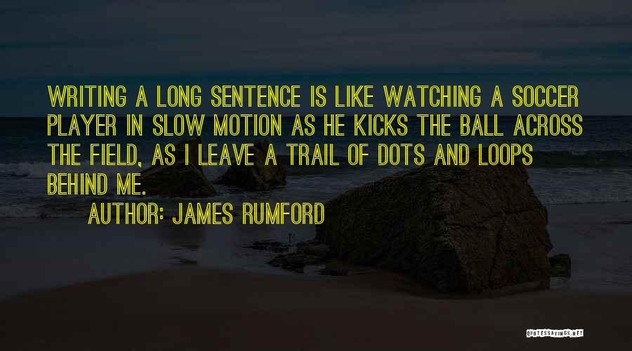 James Rumford Quotes: Writing A Long Sentence Is Like Watching A Soccer Player In Slow Motion As He Kicks The Ball Across The