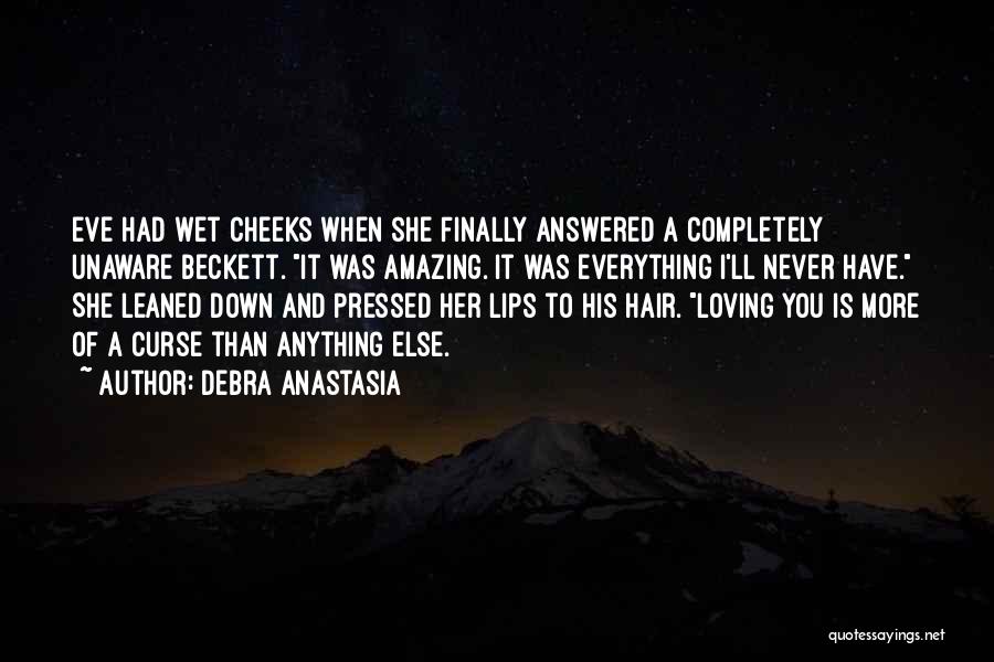 Debra Anastasia Quotes: Eve Had Wet Cheeks When She Finally Answered A Completely Unaware Beckett. It Was Amazing. It Was Everything I'll Never