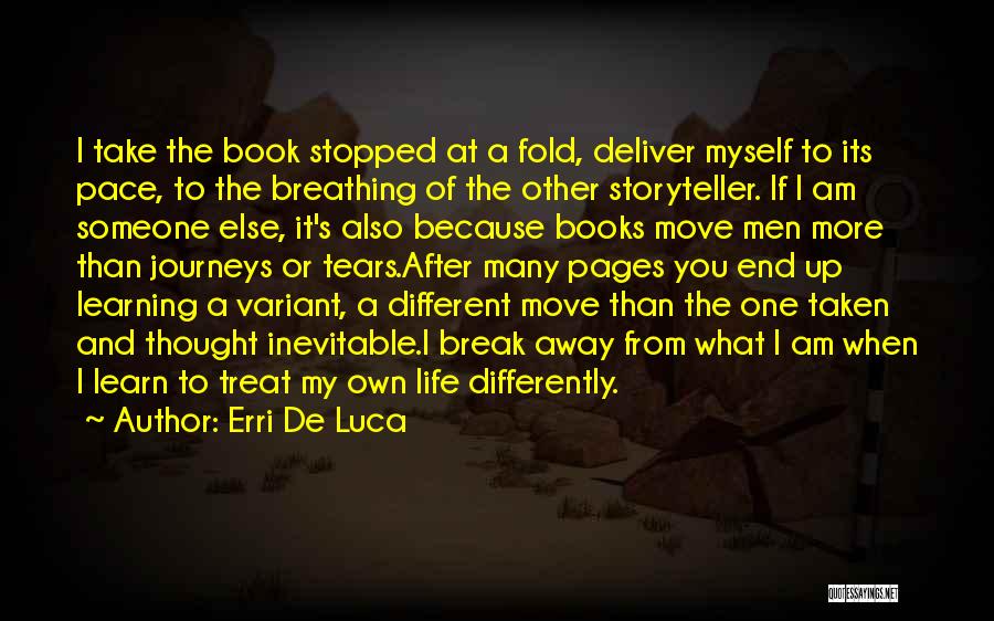 Erri De Luca Quotes: I Take The Book Stopped At A Fold, Deliver Myself To Its Pace, To The Breathing Of The Other Storyteller.