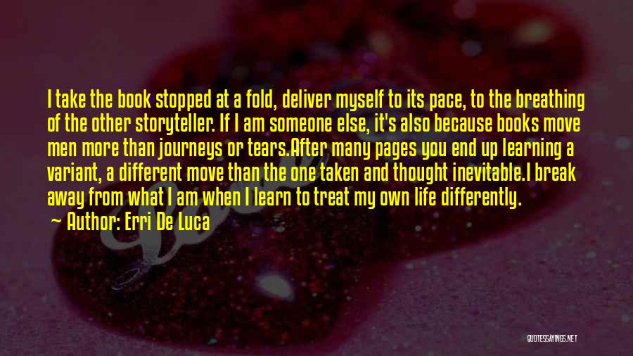 Erri De Luca Quotes: I Take The Book Stopped At A Fold, Deliver Myself To Its Pace, To The Breathing Of The Other Storyteller.