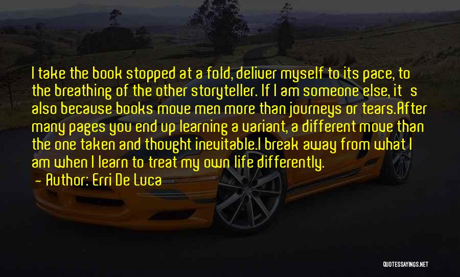 Erri De Luca Quotes: I Take The Book Stopped At A Fold, Deliver Myself To Its Pace, To The Breathing Of The Other Storyteller.