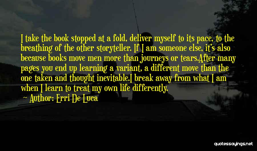 Erri De Luca Quotes: I Take The Book Stopped At A Fold, Deliver Myself To Its Pace, To The Breathing Of The Other Storyteller.