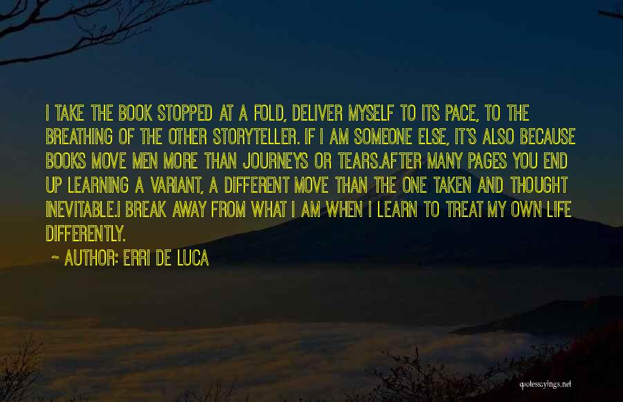 Erri De Luca Quotes: I Take The Book Stopped At A Fold, Deliver Myself To Its Pace, To The Breathing Of The Other Storyteller.