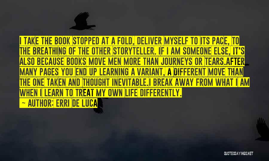 Erri De Luca Quotes: I Take The Book Stopped At A Fold, Deliver Myself To Its Pace, To The Breathing Of The Other Storyteller.