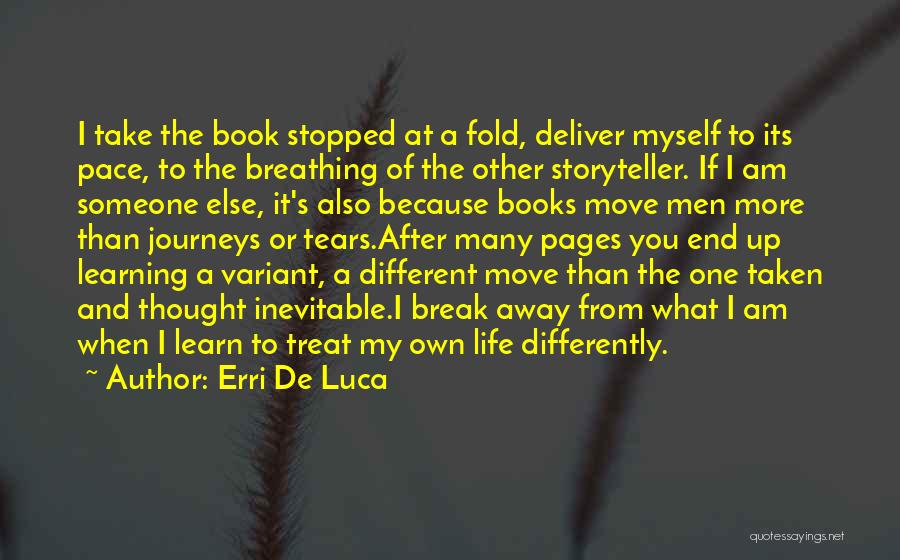 Erri De Luca Quotes: I Take The Book Stopped At A Fold, Deliver Myself To Its Pace, To The Breathing Of The Other Storyteller.