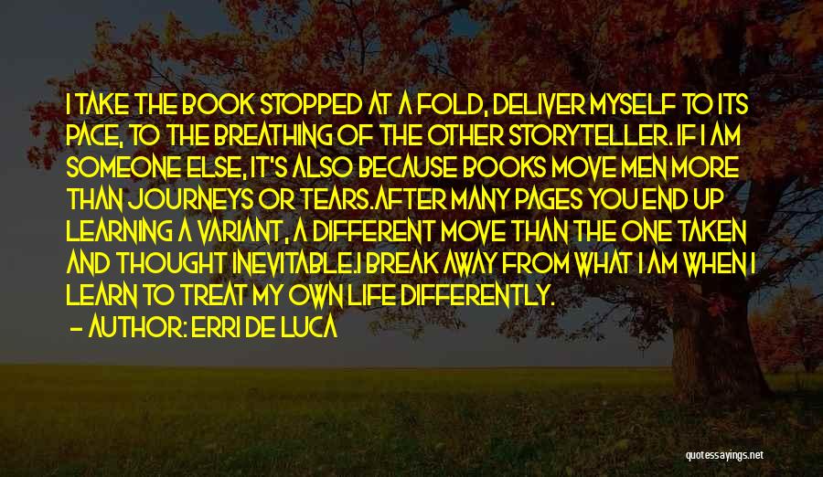 Erri De Luca Quotes: I Take The Book Stopped At A Fold, Deliver Myself To Its Pace, To The Breathing Of The Other Storyteller.