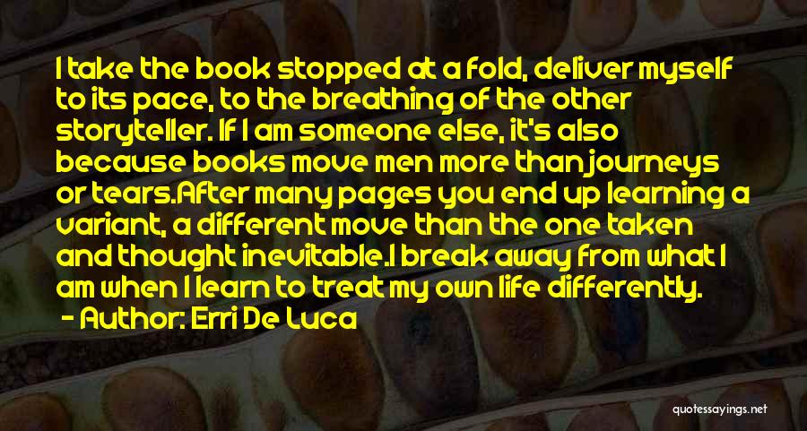 Erri De Luca Quotes: I Take The Book Stopped At A Fold, Deliver Myself To Its Pace, To The Breathing Of The Other Storyteller.