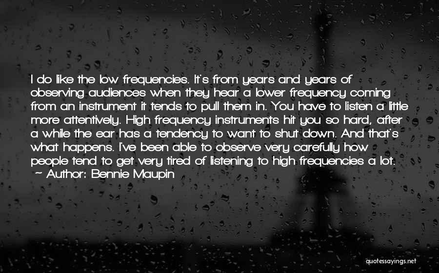 Bennie Maupin Quotes: I Do Like The Low Frequencies. It's From Years And Years Of Observing Audiences When They Hear A Lower Frequency