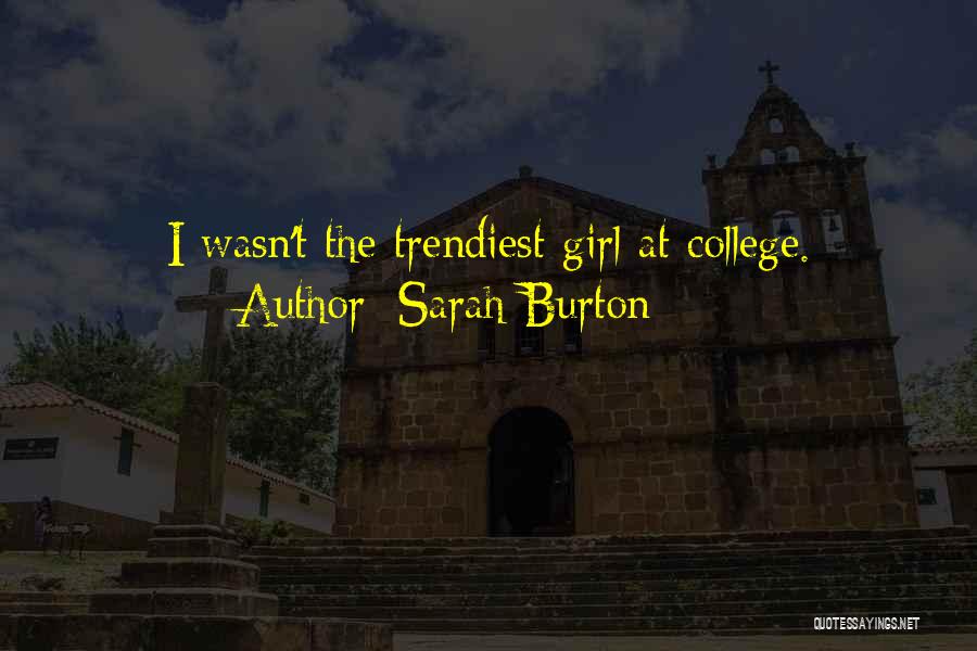 Sarah Burton Quotes: I Wasn't The Trendiest Girl At College.