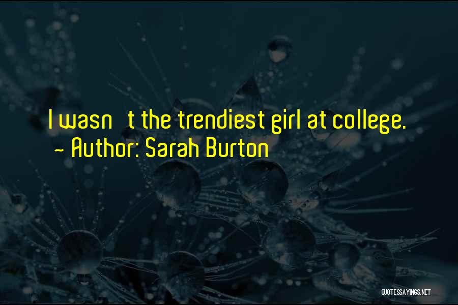 Sarah Burton Quotes: I Wasn't The Trendiest Girl At College.