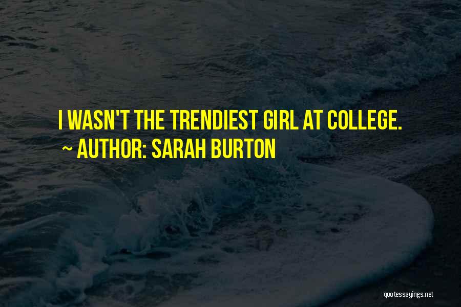 Sarah Burton Quotes: I Wasn't The Trendiest Girl At College.
