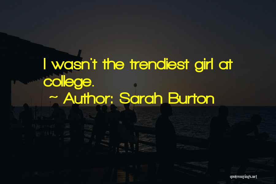Sarah Burton Quotes: I Wasn't The Trendiest Girl At College.