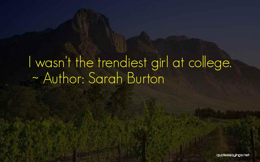 Sarah Burton Quotes: I Wasn't The Trendiest Girl At College.