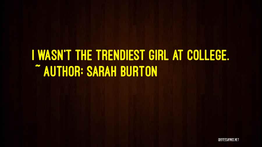 Sarah Burton Quotes: I Wasn't The Trendiest Girl At College.