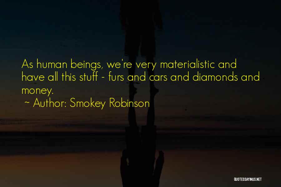 Smokey Robinson Quotes: As Human Beings, We're Very Materialistic And Have All This Stuff - Furs And Cars And Diamonds And Money.