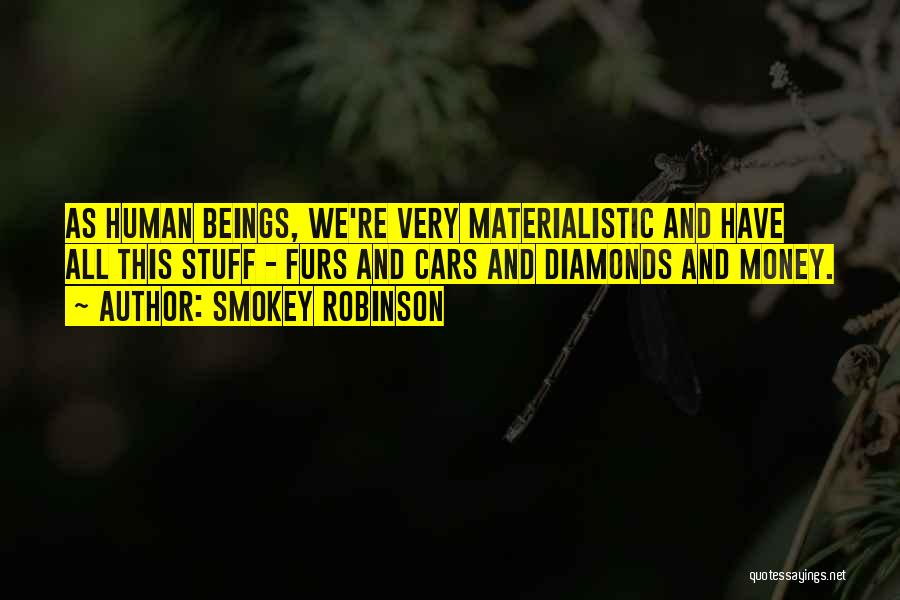 Smokey Robinson Quotes: As Human Beings, We're Very Materialistic And Have All This Stuff - Furs And Cars And Diamonds And Money.