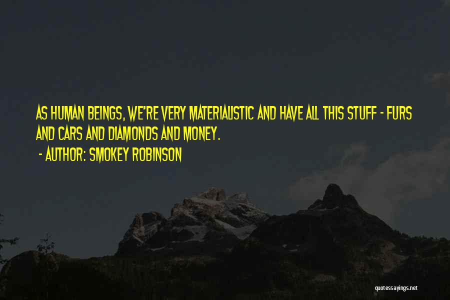 Smokey Robinson Quotes: As Human Beings, We're Very Materialistic And Have All This Stuff - Furs And Cars And Diamonds And Money.