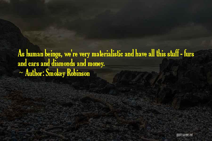 Smokey Robinson Quotes: As Human Beings, We're Very Materialistic And Have All This Stuff - Furs And Cars And Diamonds And Money.