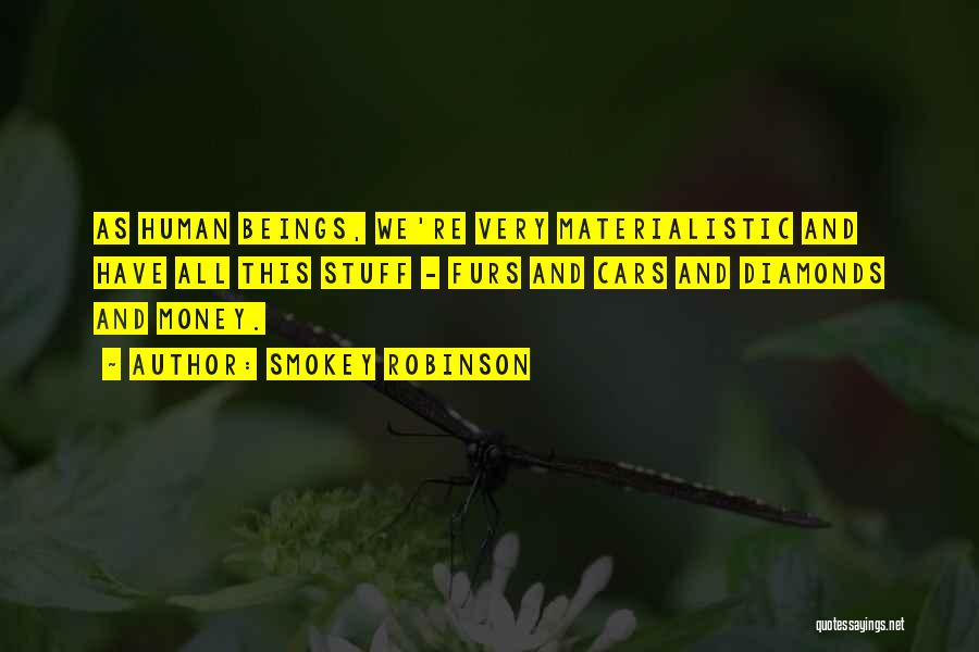 Smokey Robinson Quotes: As Human Beings, We're Very Materialistic And Have All This Stuff - Furs And Cars And Diamonds And Money.