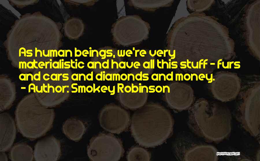 Smokey Robinson Quotes: As Human Beings, We're Very Materialistic And Have All This Stuff - Furs And Cars And Diamonds And Money.