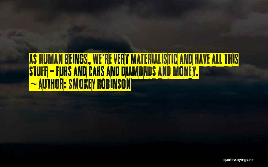 Smokey Robinson Quotes: As Human Beings, We're Very Materialistic And Have All This Stuff - Furs And Cars And Diamonds And Money.