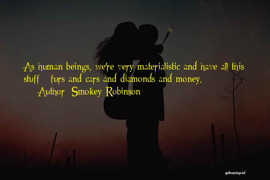 Smokey Robinson Quotes: As Human Beings, We're Very Materialistic And Have All This Stuff - Furs And Cars And Diamonds And Money.