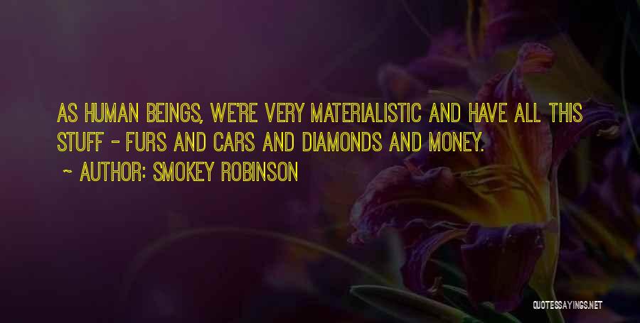 Smokey Robinson Quotes: As Human Beings, We're Very Materialistic And Have All This Stuff - Furs And Cars And Diamonds And Money.