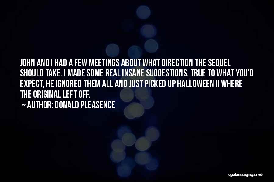 Donald Pleasence Quotes: John And I Had A Few Meetings About What Direction The Sequel Should Take. I Made Some Real Insane Suggestions.