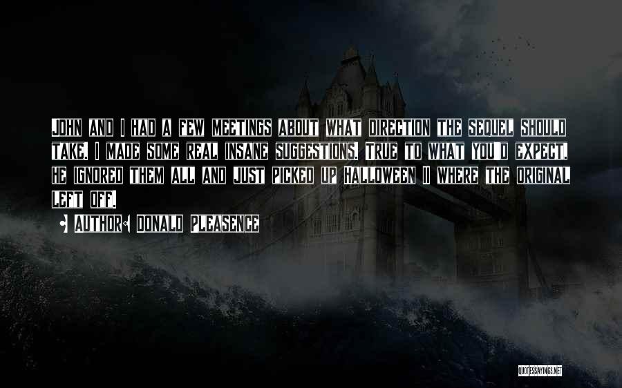 Donald Pleasence Quotes: John And I Had A Few Meetings About What Direction The Sequel Should Take. I Made Some Real Insane Suggestions.