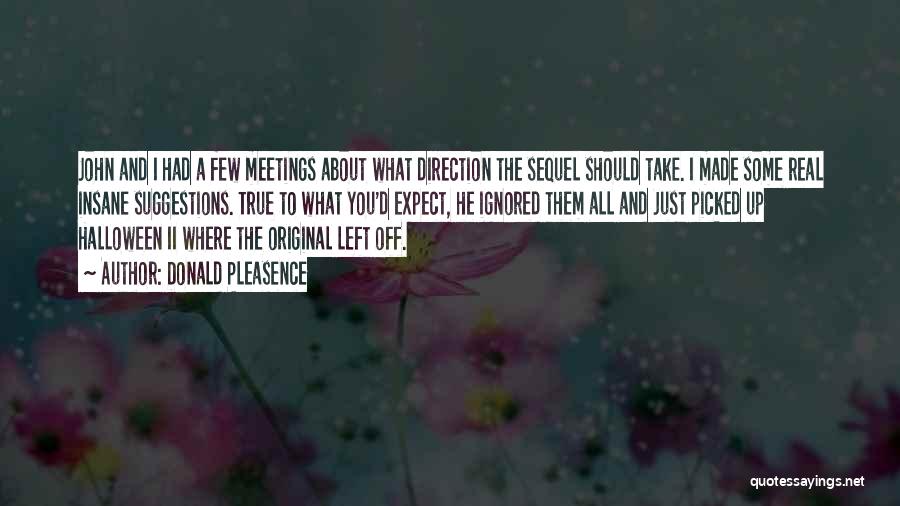 Donald Pleasence Quotes: John And I Had A Few Meetings About What Direction The Sequel Should Take. I Made Some Real Insane Suggestions.