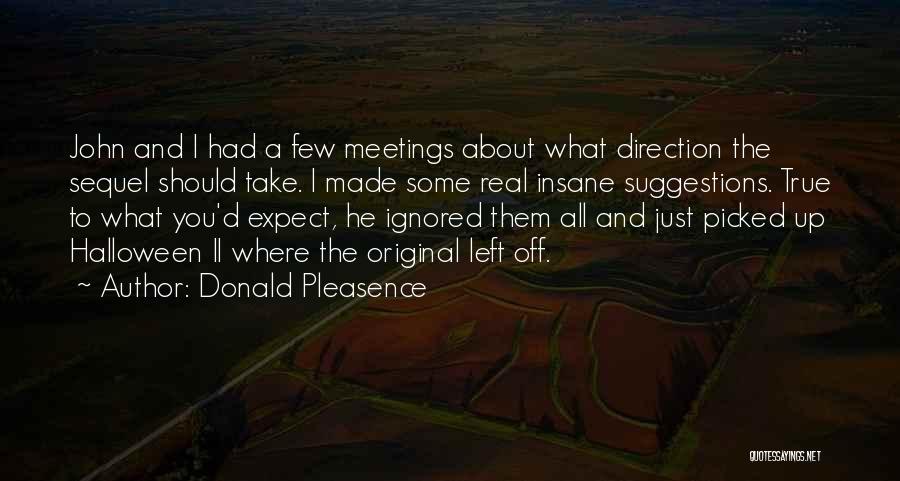 Donald Pleasence Quotes: John And I Had A Few Meetings About What Direction The Sequel Should Take. I Made Some Real Insane Suggestions.