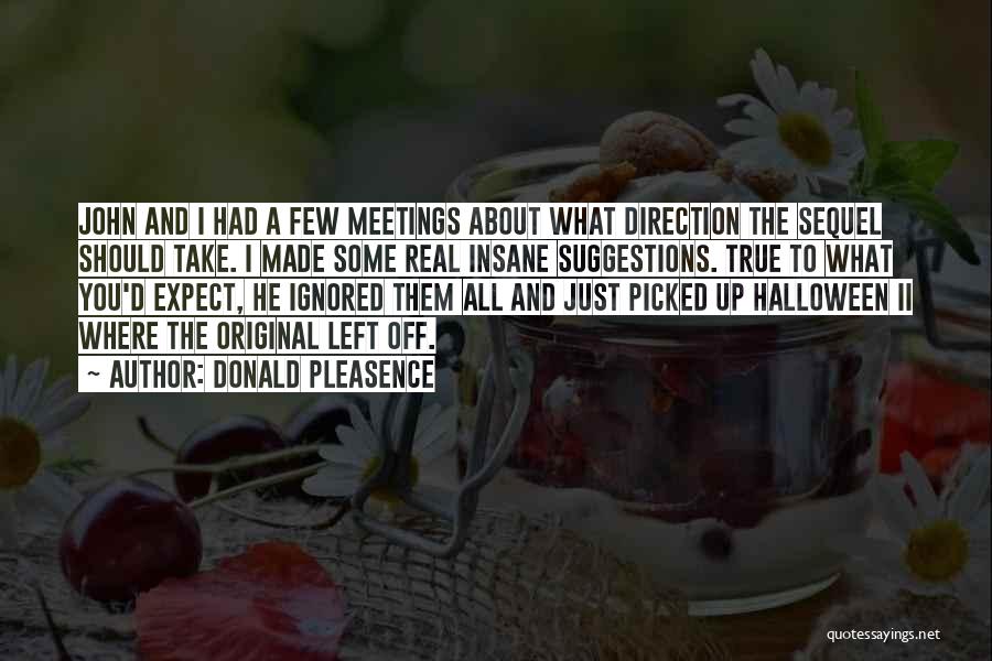 Donald Pleasence Quotes: John And I Had A Few Meetings About What Direction The Sequel Should Take. I Made Some Real Insane Suggestions.