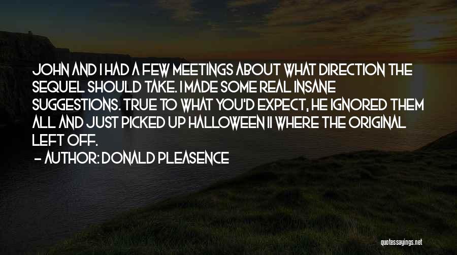 Donald Pleasence Quotes: John And I Had A Few Meetings About What Direction The Sequel Should Take. I Made Some Real Insane Suggestions.