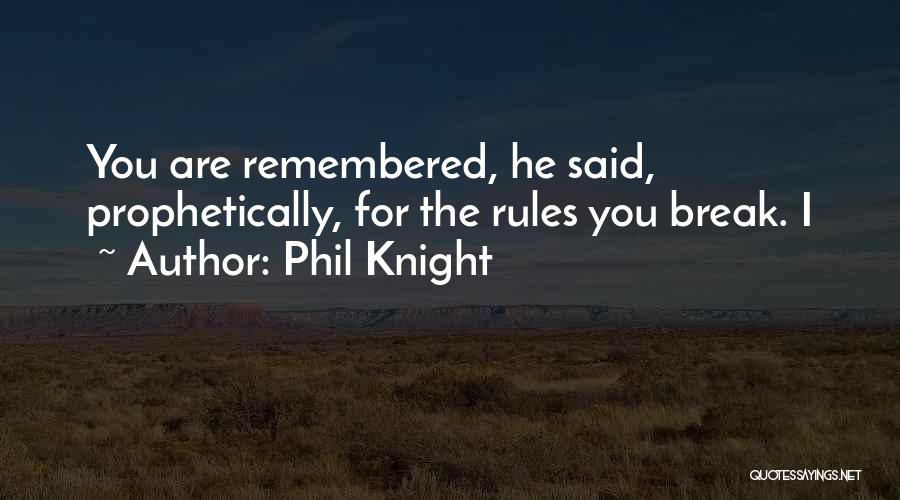 Phil Knight Quotes: You Are Remembered, He Said, Prophetically, For The Rules You Break. I