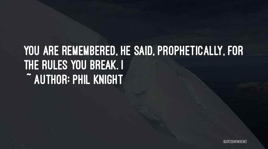 Phil Knight Quotes: You Are Remembered, He Said, Prophetically, For The Rules You Break. I