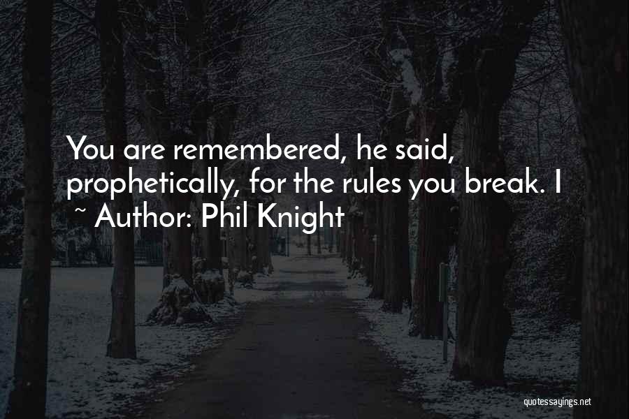 Phil Knight Quotes: You Are Remembered, He Said, Prophetically, For The Rules You Break. I