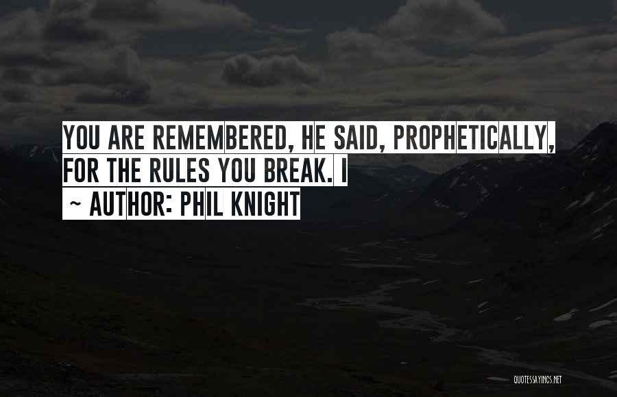 Phil Knight Quotes: You Are Remembered, He Said, Prophetically, For The Rules You Break. I