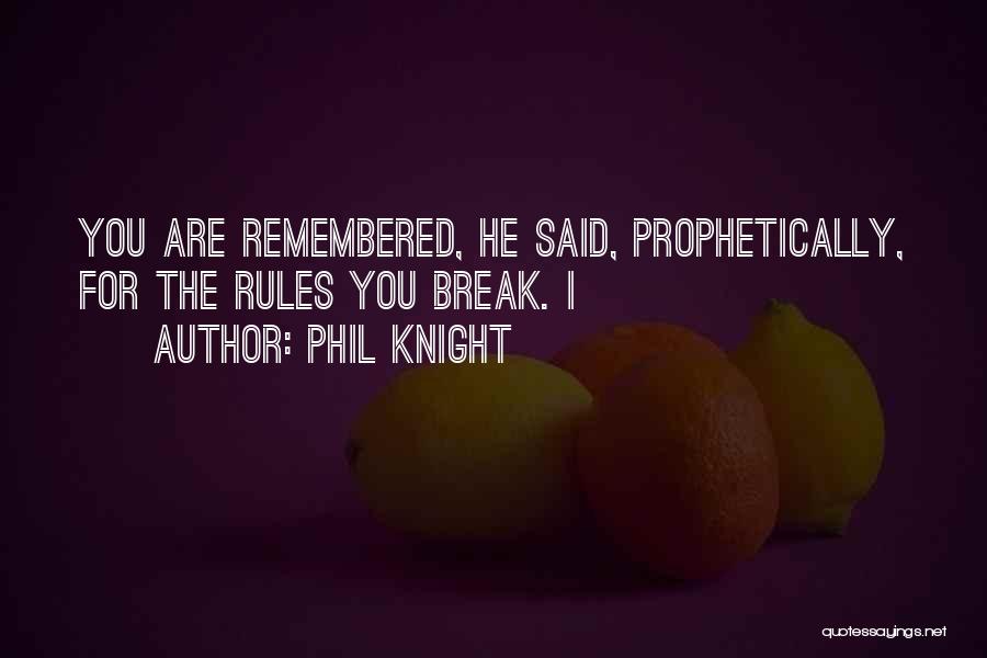 Phil Knight Quotes: You Are Remembered, He Said, Prophetically, For The Rules You Break. I