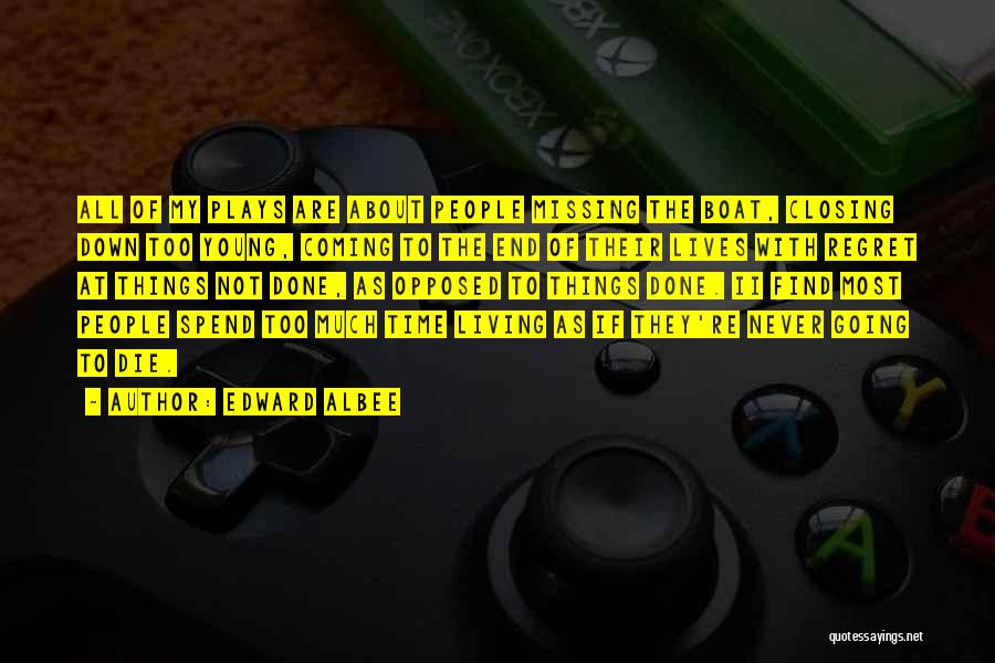 Edward Albee Quotes: All Of My Plays Are About People Missing The Boat, Closing Down Too Young, Coming To The End Of Their